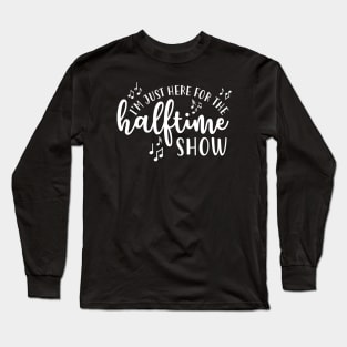 I'm Just Here For The Half Time Show Marching Band Long Sleeve T-Shirt